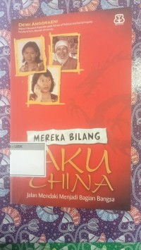 Image of Mereka Bilang Aku China : Jalan Mendaki Menjadi Bagian Bangsa