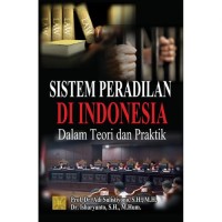 Image of Sistem Peradilan Di Indonesia Dalam Teori Dan Praktik
